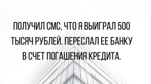 ПОЛУЧИЛ СМС ЧТО Я ВЫИГРАЛ 500 ТЫСЯЧ РУБЛЕЙ ПЕРЕПЛАЛ ЕЕ БАНКУ В СЧЕТ ППГАШЕНИЯ КРЕДИТА А