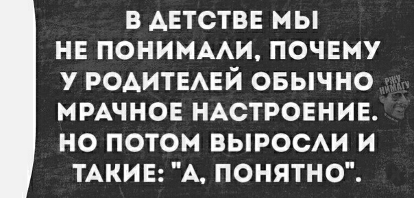 В АЕТСТВЕ МЫ НЕ ПОНИМААИ ПОЧЕМУ У РОАИТЕАЕЙ ОБЫЧНО МРАЧНОЕ НАСТРОЕНИЕ НО ПОТОМ ВЫРОСАИ И ТАКИЕ А ПОНЯТНО