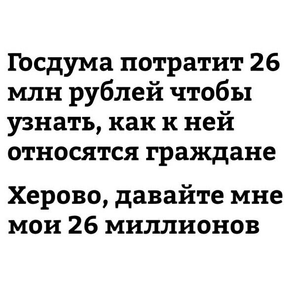 Госдума потратит 26 млн рублей чтобы узнать как к ней относятся граждане Херово давайте мне мои 26 миллионов