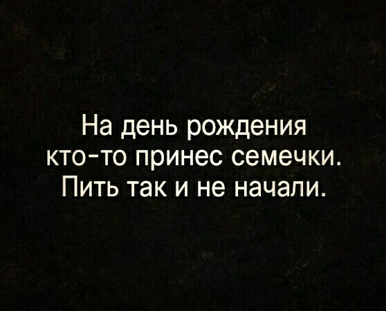 На день рождения ктото принес семечки Пить так и не начали