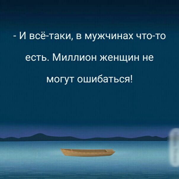 И ВСёТЭКИ В МУЖЧИНЭХ ЧТО ТО есть МИЛЛИОН женщин не могут ошибаться
