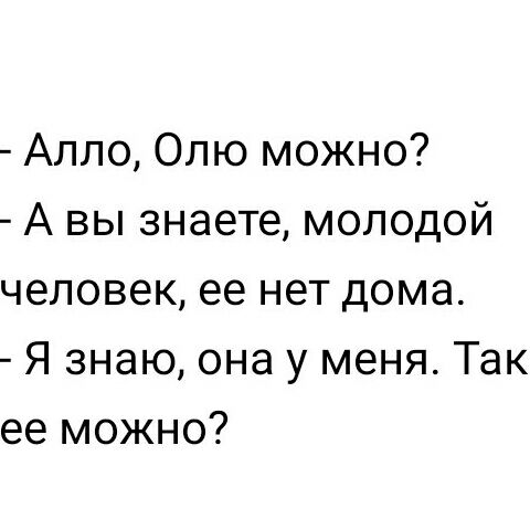 Алло Олю можно А вы знаете молодой человек ее нет дома Я знаю она у меня Так ее можно