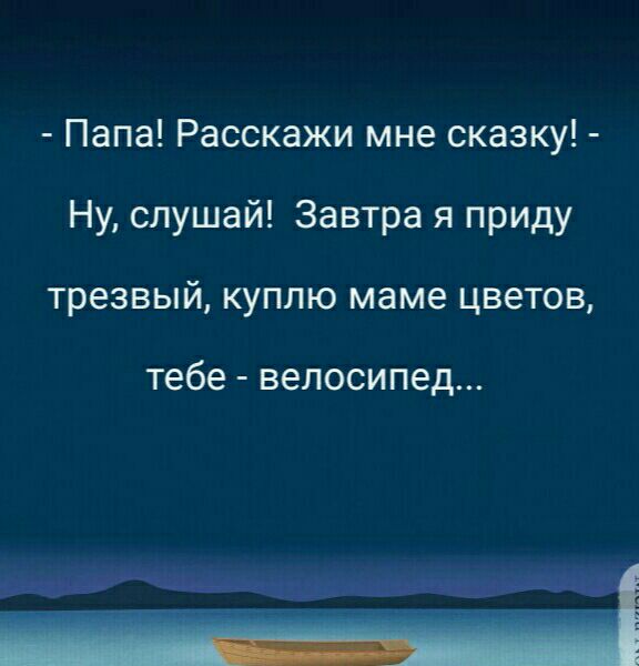 Папа Расскажи мне сказку Ну слушай Завтра я приду трезвый куплю маме цветов тебе велосипед