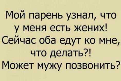 Мой парень узнал что у меня есть жених Сейчас оба едут ко мне что делать Может мужу позвонить