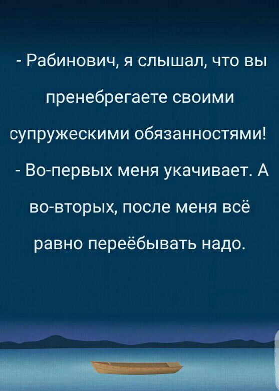 Рабинович я слышал что вы пренебрегаете своими супружескими обязанностями Вопервых меня укачивает А ВО ВТОРЫХ после меня ВСё равно переёбывать надо