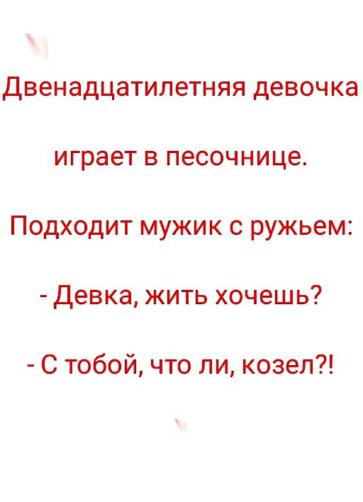 Двенадцатилетняя девочка играет в песочнице Подходит мужик с ружьем Девка жить хочешь С тобой что ли козел