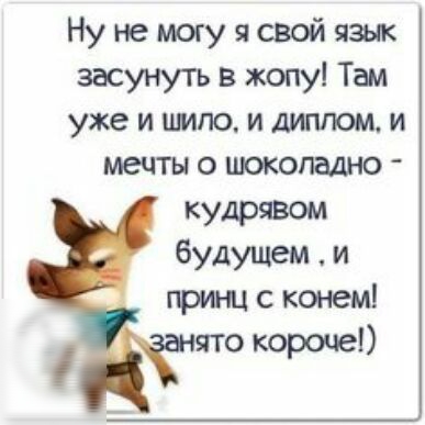 Ну не могу я свой язык засунуть в жопу Там уже и шло и диплом и мечты о штопадно кудрявом будущем и при щ с конем о короче