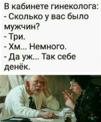 В кабинете гинеколога Сколько у вас было мужчин Три Хм Немного да уж Так себе денёк _