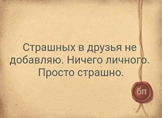 Страшных в друзья не добавляю Ничего личног Просто страшно