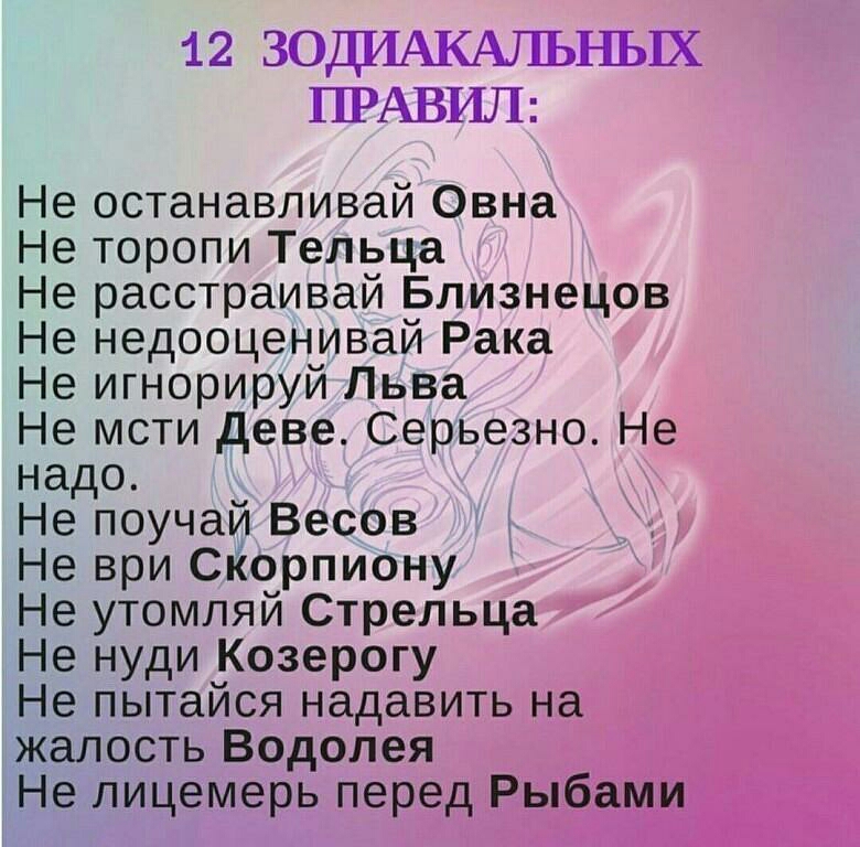 12 ЗОЫЪШ ПРАВИЛ Не останавливай Овна Не торопи Тельца Не расстраивай Близнецов Не недооценивай Рака Не игнорируй Льва Не мсти деве Серьезно Не надо Не поучай Весов Не ври СКорпиону Не утомляй Стрельца Не нуди Козерогу Не пытайся надавить на жалость Водолея Не лицемерь перед Рыбами