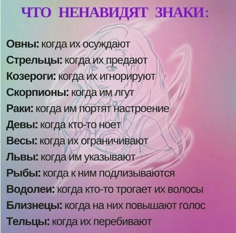 ЧТО НЕНАВИДЯТ ЗНАКИ Овны когда их осуждают Стрельцы когда их предают Козероги когда их игнорируют Скорпионы когда им лгут Раки когда им портят настроение девы когда ктото ноет Весы когда их ограничивают Львы когда им указывают Рыбы когда к ним подлизываются Водолеи когда ктото трогает их волосы Близнецы когда на них повышают голос Тельцы когда их перебивают