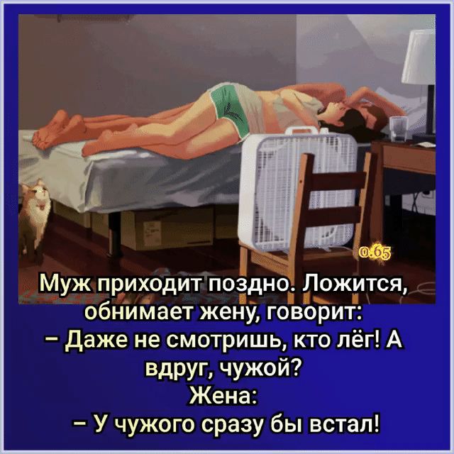 Муж приходит поздно Ложится обнимает жену говорит даже не смотришь кто лёг А вдруг чужой Жена У чужого сразу бы встал