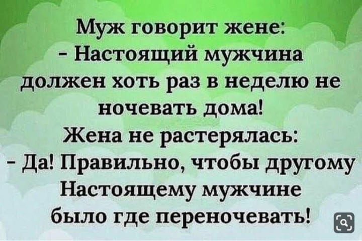 Муж говорит жене Настоящий мужчина должен хоть раз в неделю не ночевать дома Жена не растерялась Да Правильно чтобы другому Настоящему мужчине было где переночевать ц