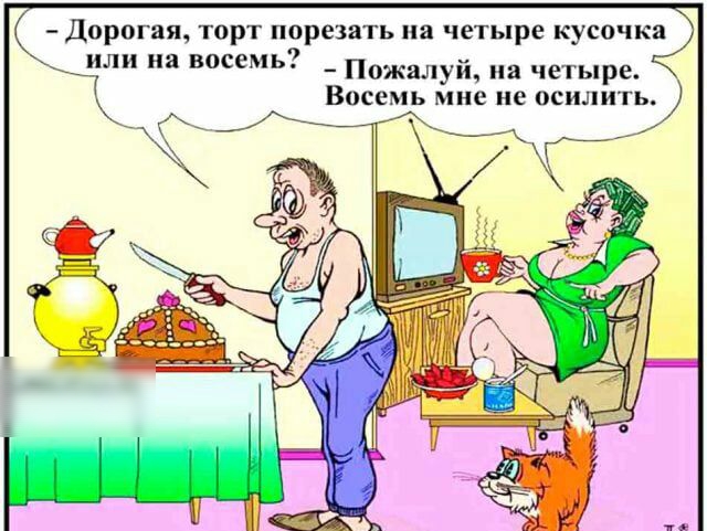 Дорогая торт порезать на четыре кусочка Пожалуй на четыре Восемь мне не осилит или на восемь