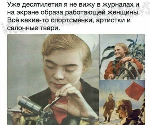 Уже дБСЯТИПБТИЯ Я не вижу В журналах И на экране образа работающей женщины Всё какие то спортсменки артистки и салонные твари