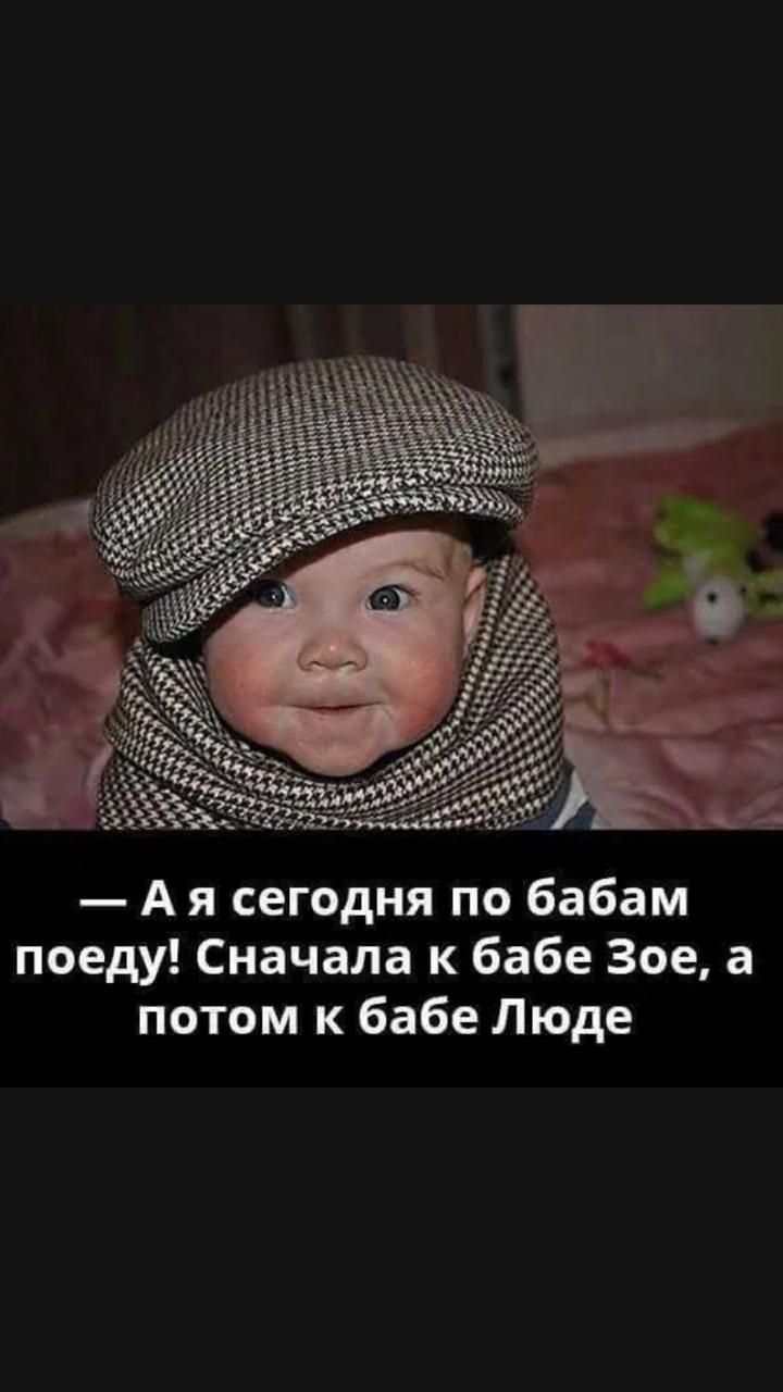 А я сегодня по бабам поеду Сначала к бабе Зое а потом к бабе Люде
