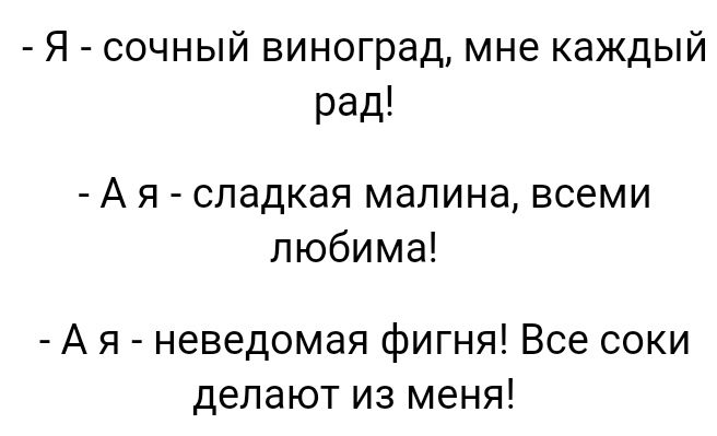Я сочный виноград мне каждый рад А я сладкая малина всеми любима А я неведомая фигня Все соки делают из меня
