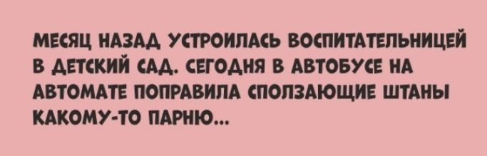 МЕСЯЦ НАЗАД УСТРОИПАСЪ ВОСПИТАТЕПЬНИЦЕЙ В АЕТСКИЙ Щ СЕГОДНЯ В АВТОБУС НА АВТОМАТ ПОПРАВИПА СПОПЗАЮЩИЕ ШТАНЫ КАКОМУ ТО ПАРШО
