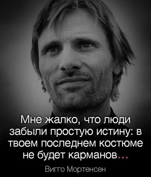 забыли простую истину в твоем последнем костюме не будет карманов Вигго Мортенсен