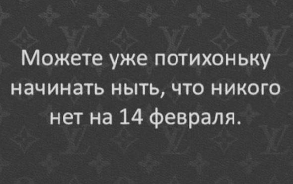 Можете уже потихоньку начинать ныть что никого нет на 14 февраля