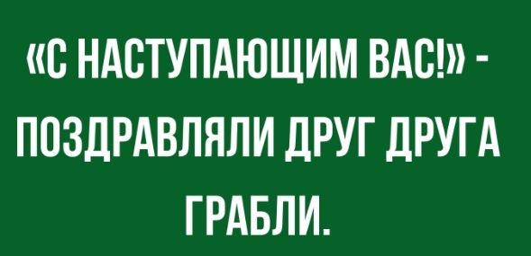 С НАСТУПАЮЩИМ ВАС ПОЗДРАВЛЯЛИ ДРУГ ЛРУГА ГРАБЛИ