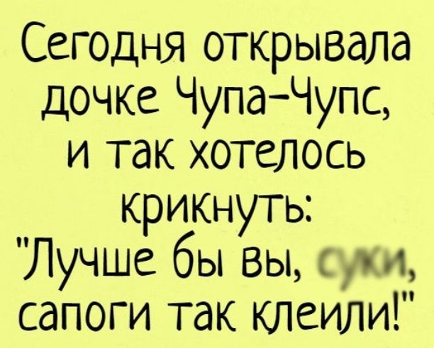 Сегодня открывала Дочке ЧупаЧупс и так хотелось крикнуть Лучше бы ВЫ 1 сапоги так клеили