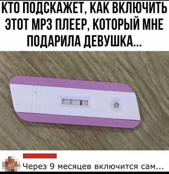 КТО ППДСКАЖЕТ КАК ВКЛЮЧИТЬ ЭТОТ МРЗ ПЛЕЕР КПТПРЫИ МНЕ ПОДАРИЛА ДЕВУШКА _ _ Через 9 месяцев включится сам