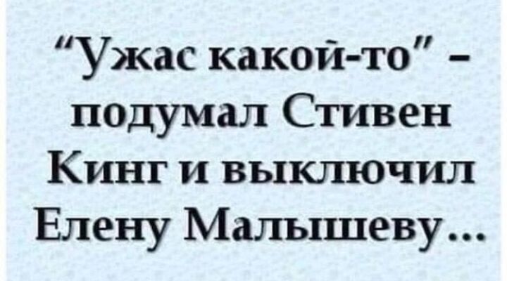 Ужас какой то подумал Стивен Кинг и выключил Елену Малышеву
