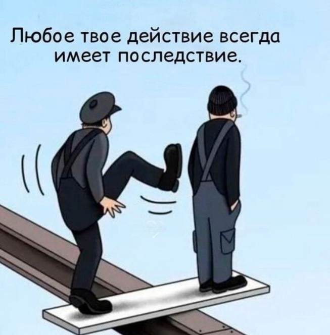 Любое твое действие всегда имеет последствие