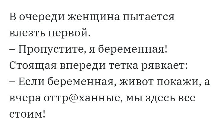 В очереди женщина пытается влезть первой Пропустите я беременная Стоящая впереди тетка рявкает Если беременная живот покажи а вчера оттрханные МЫ здесь все стоим