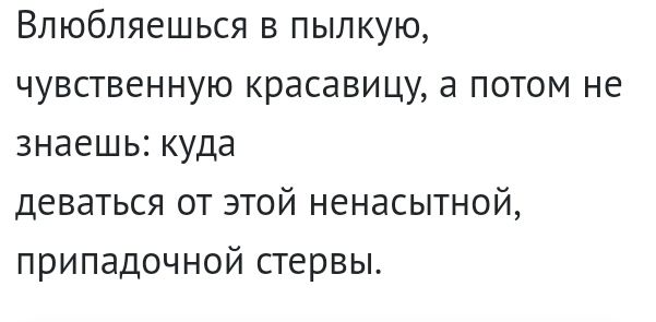 Влюбляешься в пылкую чувственную красавицу а потом не знаешь куда деваться от этой ненасытной припадочной стервы