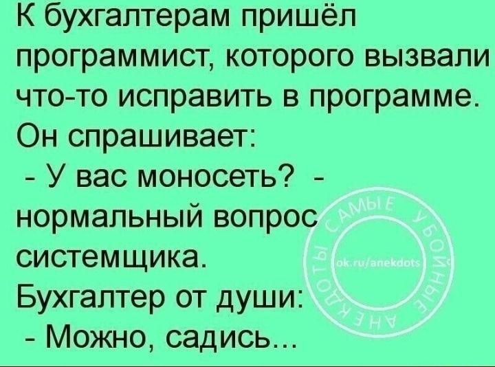 К бухгалтерам пришёл программист которого вызвали что то исправить в программе Он спрашивает У вас моносеть нормальный вопрос системщика Бухгалтер от души Можно садись