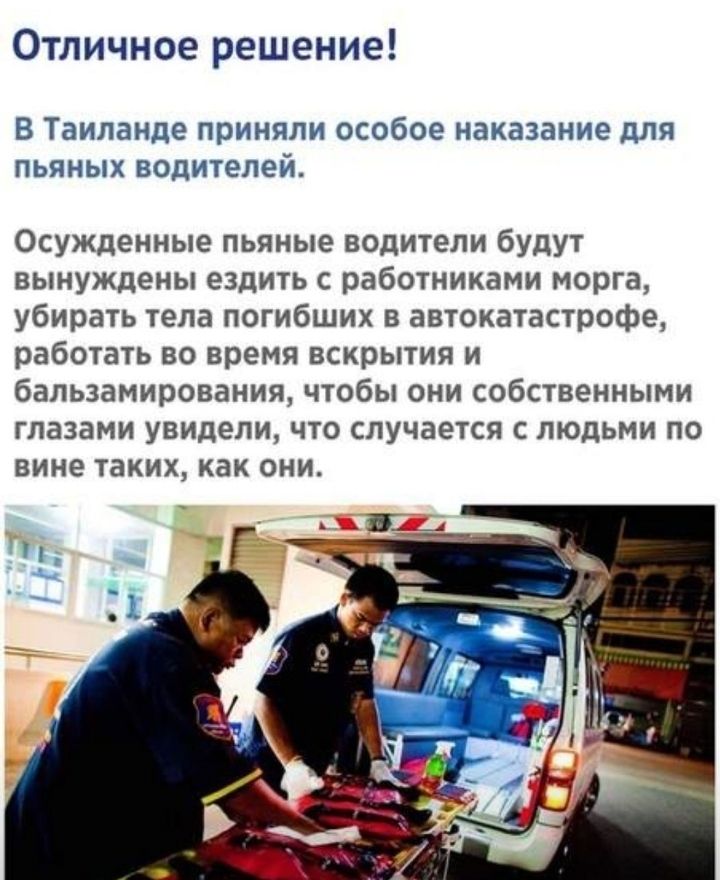 Отличное решение В Таиланде приняли особое наказание для пьяных водителей Осужденные пьяные водители будут вынуждены ездить с работниками морга убирать тела погибших в автокатастрофе работать во время вскрытия и бальзамирования чтобы они собственными глазами увидели что случается с людьми по вине таких как они