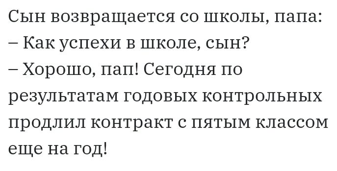 Сын возвращается со школы папа Как успехи в школе сын Хорошо пап Сегодня по результатам годовых контрольных продлил контракт с пятым классом еще на год