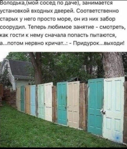 0ПОДЬКЗМ0И СОСЕД ПО даче ЗЭНИМЗЕТСЯ СТЗНОВКОЙ ВХОДНЫХ дверей СООТВЕТСТВЕННО тарых у него просто море он из них забор оорудип Теперь любимое занятие смотреть ВК ГОСТИ К нему сначала ПОПЗСТЬ ПЫТЗЮТСЯ потом нервно кричал Придуроквыходи