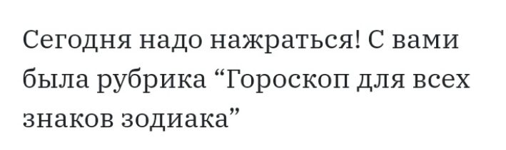 Сегодня надо нажраться С вами была рубрика Гороскоп для всех знаков зодиака