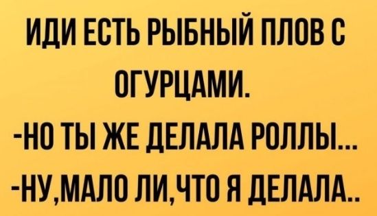 ИЛИ ЕСТЬ РЫБНЫЙ ПЛОВ С ОГУРЦАМИ Н0 ТЫ ЖЕ дЕЛАЛА РПЛЛЫ НУМАЛ0 ЛИЧТ0 Я ДЕЛАЛА