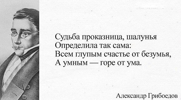 Судьба проказница шалунья Определила так сама Всем глупым счастье от безумья А умным горе от ума Александр Грибоедов
