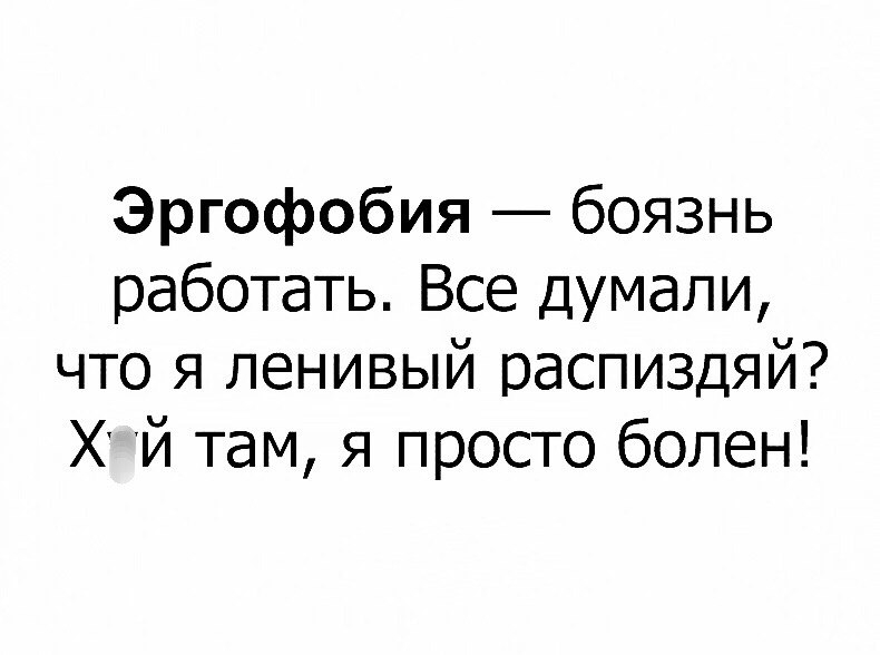 Эргофобия боязнь работать Все думали что я ленивый распиздяй Х й там я просто болен