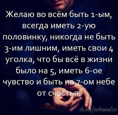 Желаю во всём быть 1 ым всегда иметь 2 ую половинку никогда не быть 3им лишним иметь свои 4 уголка что бы всё в жизни было на 5 иметь 6 ое чувство и быть ом небе от с