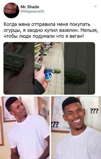 КОГДЭ жена ОТПРЭВИЛЭ меня ПОКУПЗТЬ огурцы я заодно купил вазелин Нельзя чтобы люди подумали что веган