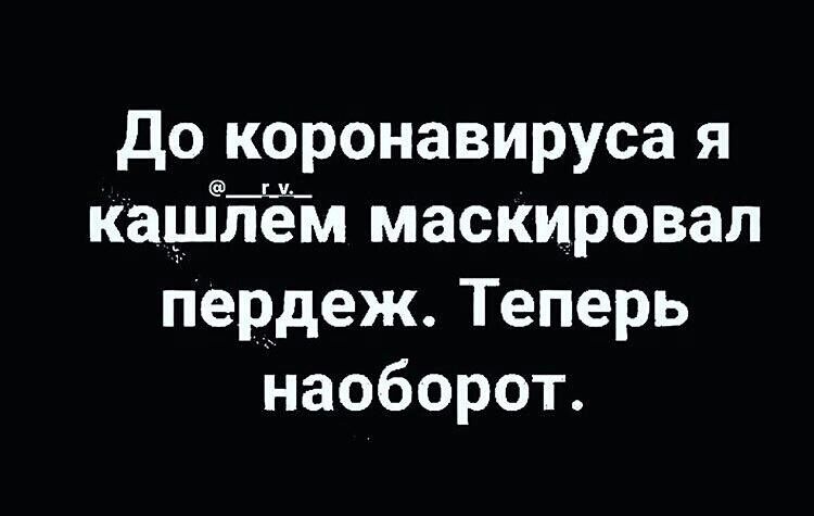 до коронавируса я каЩЁЁм масКировал пердеж Теперь наоборот