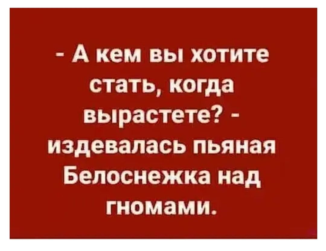 А кем вы хотите стать когда вырастете издевалась пьяная Белоснежка над гномами