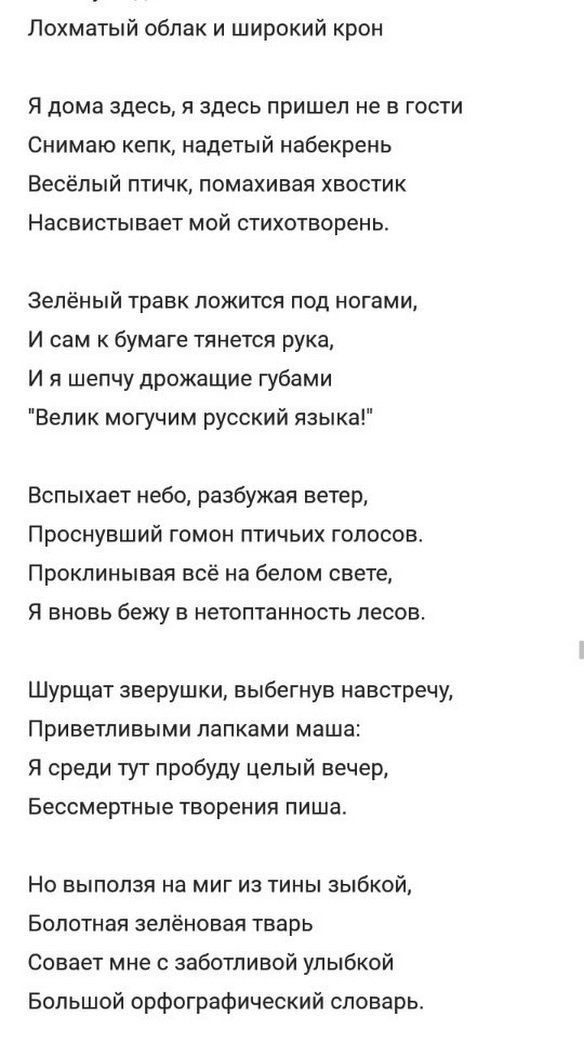 Лохматый облак и широкий крон Я дома здесь я здесь пришел не в гости Снимаю кепк надетый набекрень Весёлый птичк помахивая хвостик НЗСВИСТЫВЭЕТ МОЙ стихотворень Зелёный травк ложится под ногами И сам к бумаге тянется рука И я шепчу дрожащие губами Велик могучим русский языка Вспыхает небо разбужая ветер Проснувший гомон птичьих голосово Прокпинывая все на белом свете Я вновь бежу в нетоптанность л