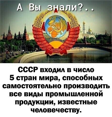 СССР входил в число 5 стран мира способных самостоятельно производить все виды промышленной продукции известные человечеству