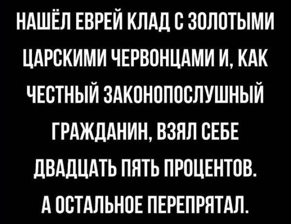 НАШЁЛ ЕВРЕЙ КЛАД В ЗОЛОТЫМИ ЦАРБКИМИ ЧЕРВОНЦАМИ И КАК ЧЕСТНЫЙ ЗАКПНПППБЛУШНЫЙ ГРАЖДАНИН ВЗЯЛ СЕБЕ ЦВАДЦАТЬ ПЯТЬ ПРОЦЕНТПВ А ОСТАЛЬНОЕ ПЕРЕПРНТАЛ