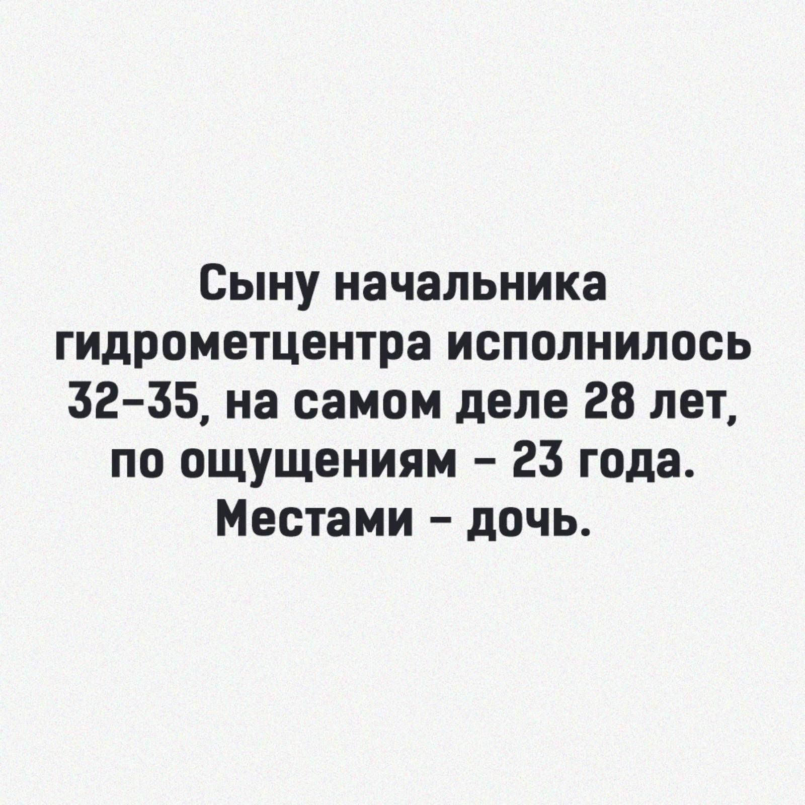 Сыну начальника гидрометцентра исполнилось 32 35 на самом деле 28 лет по ощущениям 23 года Местами дочь
