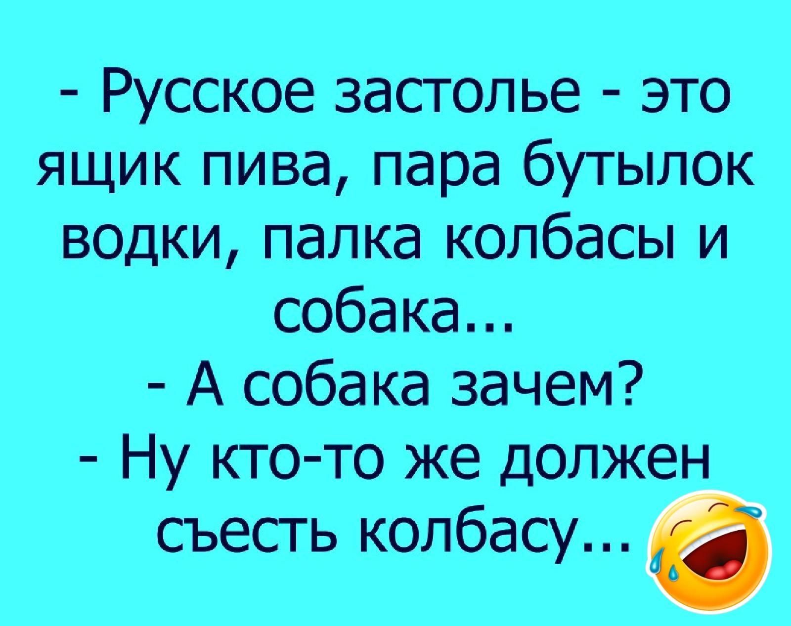 Русское застолье это ящик пива пара бутылок воцки палка колбасы и собака А собака зачем Ну кто то же должен съесть колбасу