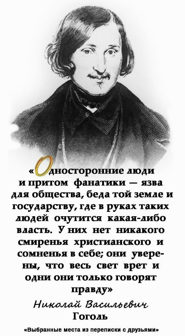 посторонние люди и притом фанатики язва для общества беда той земле и государству где в руках таких людей очутится какая либо власть У них нет Шакого смиренья христианского и сомненья в себе они увере ны что весь свет врет и одни они только говорят правду Нщшмй Вашшеви Гоголь Выбранные иена из переписки и дриьями