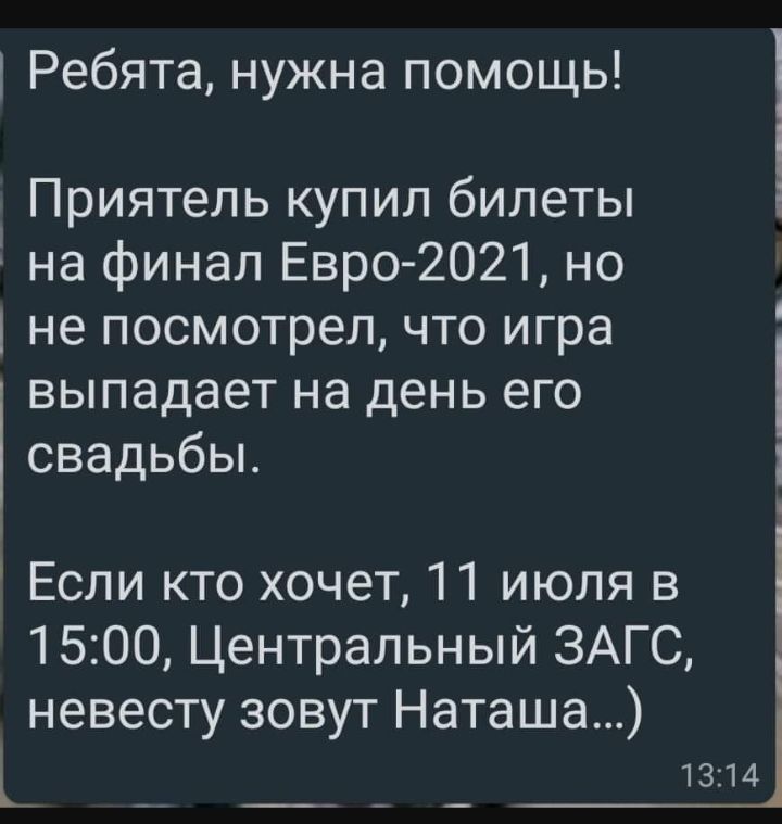 Ребята нужна помощь Приятель купил билеты на финал Евро 2021 но не посмотрел что игра выпадает на день его свадьбы Если кто хочет 11 июля в 1500 Центральный ЗАГС невесту зовут Наташа Ь 1314